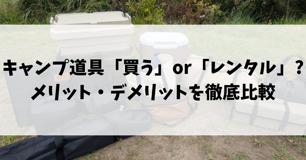 キャンプ道具「買う」or「レンタル」?